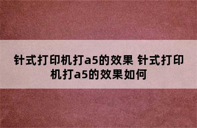 针式打印机打a5的效果 针式打印机打a5的效果如何